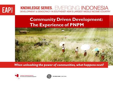 Community Driven Development: The Experience of PNPM When unleashing the power of communities, what happens next?