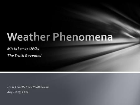 Mistaken as UFOs The Truth Revealed Jesse Ferrell / AccuWeather.com August 15, 2014.