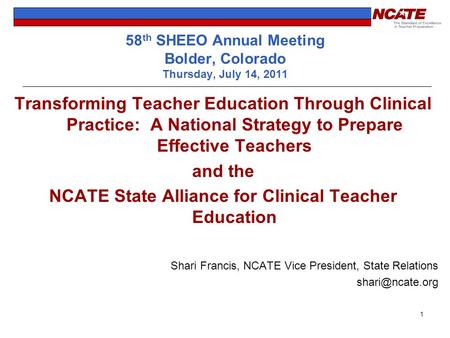 58 th SHEEO Annual Meeting Bolder, Colorado Thursday, July 14, 2011 Transforming Teacher Education Through Clinical Practice: A National Strategy to Prepare.