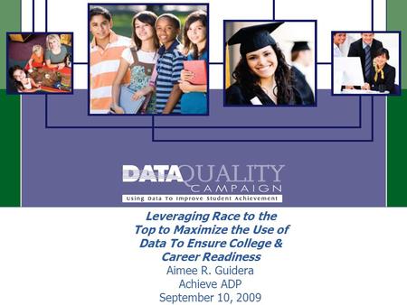 Leveraging Race to the Top to Maximize the Use of Data To Ensure College & Career Readiness Aimee R. Guidera Achieve ADP September 10, 2009.