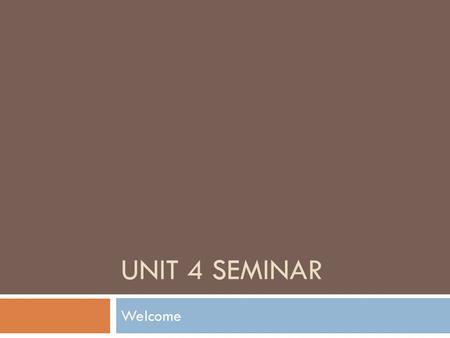 UNIT 4 SEMINAR Welcome. Discussion Board Hints It’s time to start citing your information. If you are not doing it already!  If you are using a written.