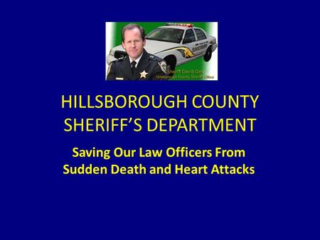 HILLSBOROUGH COUNTY SHERIFF’S DEPARTMENT Saving Our Law Officers From Sudden Death and Heart Attacks.