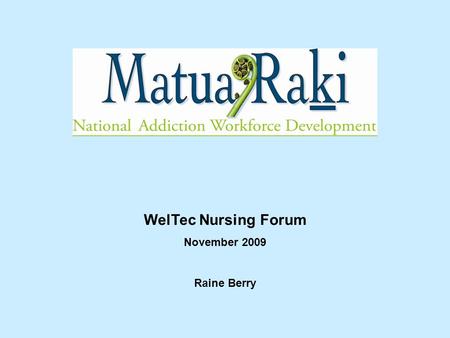 WelTec Nursing Forum November 2009 Raine Berry. Nursing and Addictions Coexisting Disorders The Addictions Nursing Workforce Current Treatment Situation.