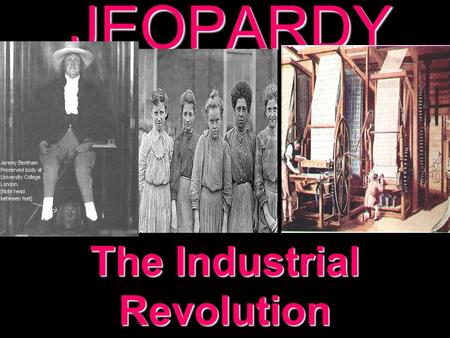 JEOPARDY The Industrial Revolution Categories 100 200 300 400 500 100 200 300 400 500 100 200 300 400 500 100 200 300 400 500 100 200 300 400 500 Agricultural.