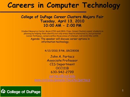 Careers in Computer Technology College of DuPage Career Clusters Majors Fair Tuesday, April 13, 2010 10:00 AM - 2:00 PM Student Resource Center, Room 2700.