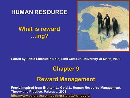 HUMAN RESOURCE What is reward …ing? Freely Inspired from Bratton J., Gold J., Human Resource Management, Theory and Practice, Palgrave, 2003