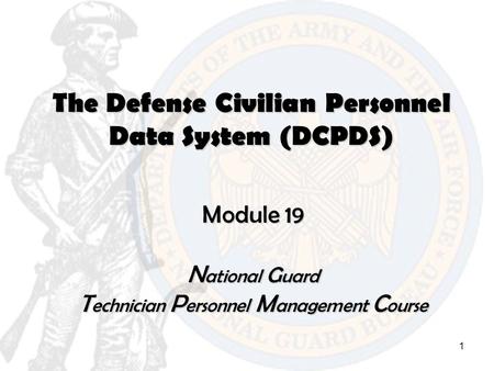 1 The Defense Civilian Personnel Data System (DCPDS) Module 19 N ational G uard T echnician P ersonnel M anagement C ourse.