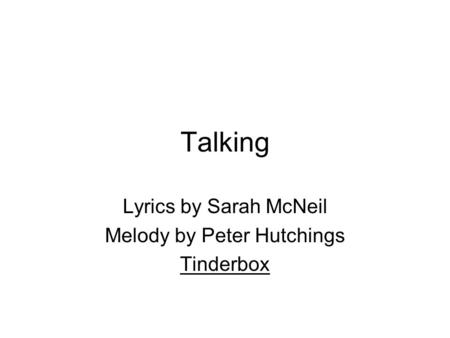 Lyrics by Sarah McNeil Melody by Peter Hutchings Tinderbox