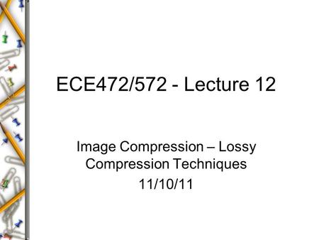 ECE472/572 - Lecture 12 Image Compression – Lossy Compression Techniques 11/10/11.