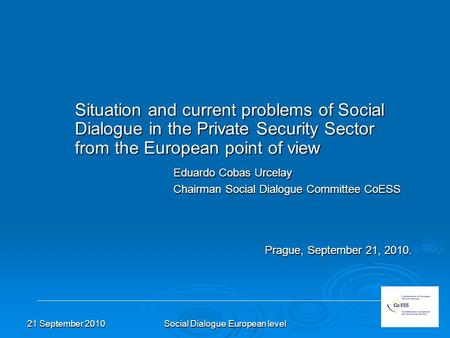 21 September 2010Social Dialogue European level1 Situation and current problems of Social Dialogue in the Private Security Sector from the European point.