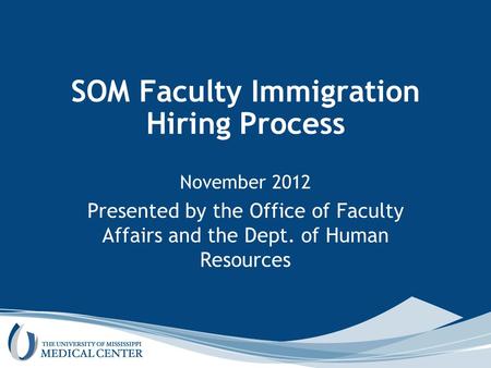 SOM Faculty Immigration Hiring Process November 2012 Presented by the Office of Faculty Affairs and the Dept. of Human Resources.