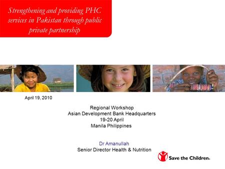 April 19, 2010 Regional Workshop Asian Development Bank Headquarters 19-20 April Manila Philippines Dr Amanullah Senior Director Health & Nutrition Strengthening.