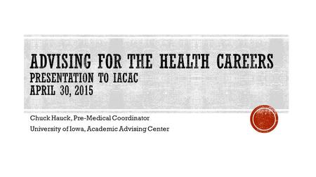 Chuck Hauck, Pre-Medical Coordinator University of Iowa, Academic Advising Center.