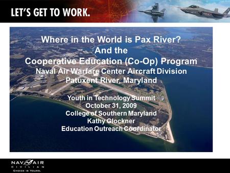 1 Where in the World is Pax River? And the Cooperative Education (Co-Op) Program Naval Air Warfare Center Aircraft Division Patuxent River, Maryland Youth.