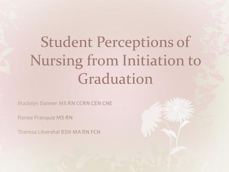 Student Perceptions of Nursing from Initiation to Graduation.