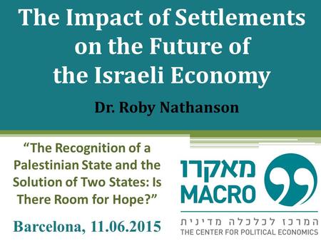 The Impact of Settlements on the Future of the Israeli Economy “The Recognition of a Palestinian State and the Solution of Two States: Is There Room for.