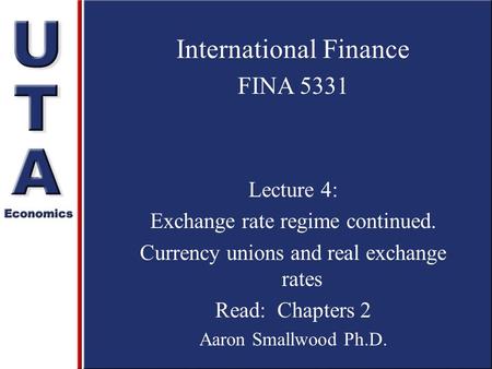 International Finance FINA 5331 Lecture 4: Exchange rate regime continued. Currency unions and real exchange rates Read: Chapters 2 Aaron Smallwood Ph.D.