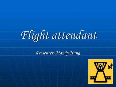 Flight attendant Presenter: Mandy Hung. Flight attendants-uniform.