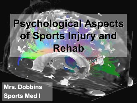 Psychological Aspects of Sports Injury and Rehab Mrs. Dobbins Sports Med I.