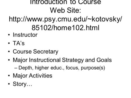 Introduction to Course Web Site:  85102/home102.html Instructor TA’s Course Secretary Major Instructional Strategy and.