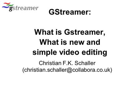 GStreamer: What is Gstreamer, What is new and simple video editing