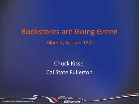 Bookstores are Going Green Block 4, Session 1822 Chuck Kissel Cal State Fullerton.