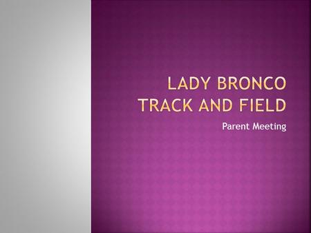 Parent Meeting. Head Coach- Amanda Byers Sprinters/Long Jump/Triple Jump Assistant Coaches-KC Carmona Long Distance/High Jump Emmanuel Mallam Hurdles/Relays.