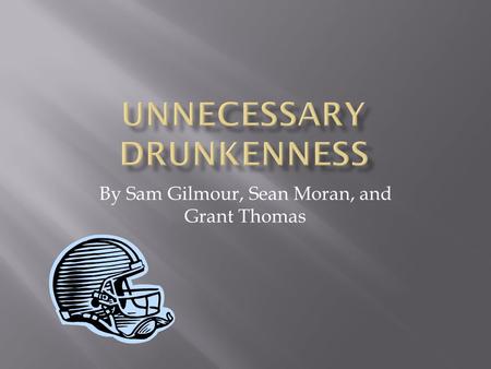 By Sam Gilmour, Sean Moran, and Grant Thomas.  Jason Hunt had a known drinking population among the student population  This information was reported.