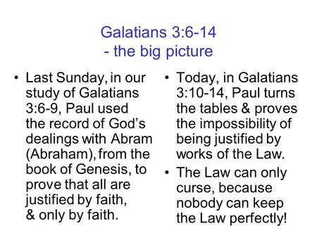 Galatians 3:6-14 - the big picture Last Sunday, in our study of Galatians 3:6-9, Paul used the record of God’s dealings with Abram (Abraham), from the.