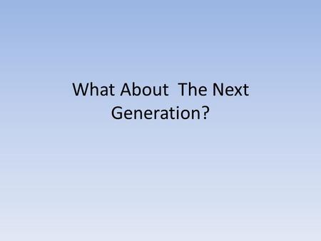 What About The Next Generation?. Young People and The Church 75-80% have been lost – Only 1 in 4 retained.