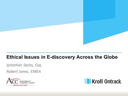 Ethical Issues in E-discovery Across the Globe Jonathan Sachs, Esq. Robert Jones, EMEA.