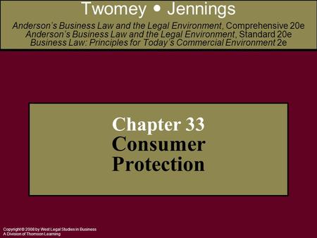 Copyright © 2008 by West Legal Studies in Business A Division of Thomson Learning Chapter 33 Consumer Protection Twomey Jennings Anderson’s Business Law.