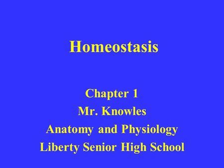 Homeostasis Chapter 1 Mr. Knowles Anatomy and Physiology Liberty Senior High School.