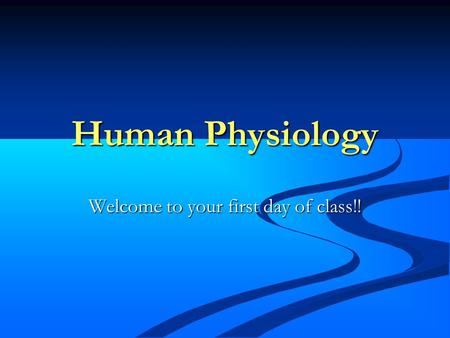 Human Physiology Welcome to your first day of class!!