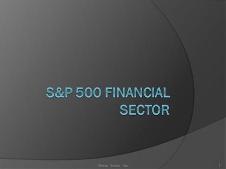 Skinner, Sureka, Yan1. S&P500 Sector Weighting Information Technology Largest Sector : 18.6% Telecommunication Services Smallest Sector: 3.0% Financials.