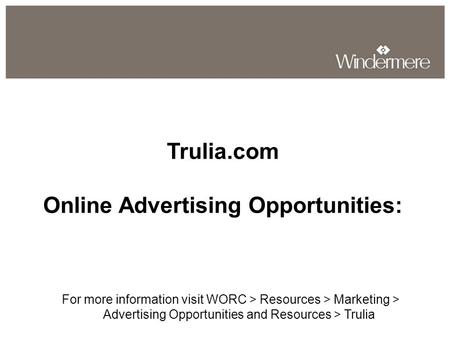 Trulia.com Online Advertising Opportunities: For more information visit WORC > Resources > Marketing > Advertising Opportunities and Resources > Trulia.