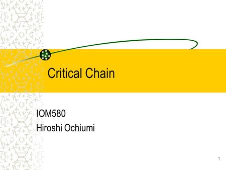 Critical Chain IOM580 Hiroshi Ochiumi 1. High Probability of Budget Overruns Time Overruns Compromising the Content 2.