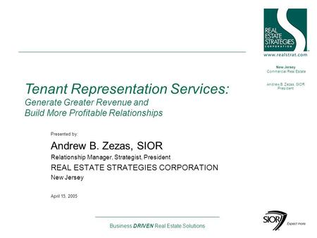 New Jersey Commercial Real Estate Andrew B. Zezas, SIOR President Business DRIVEN Real Estate Solutions Presented by: Andrew B. Zezas, SIOR Relationship.