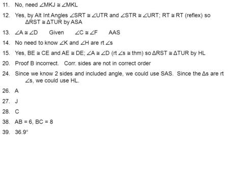 11. No, need  MKJ   MKL 12. Yes, by Alt Int Angles  SRT   UTR and  STR   URT; RT  RT (reflex) so ΔRST  ΔTUR by ASA 13.  A   D Given  C 