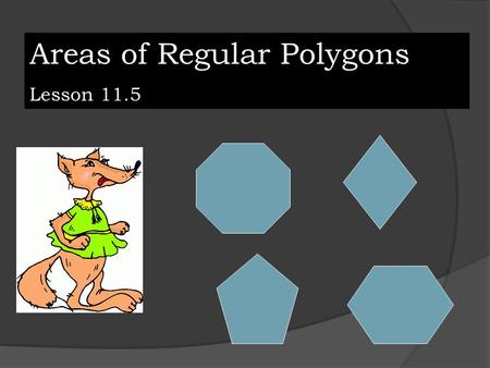 Areas of Regular Polygons Lesson 11.5. Equilateral Triangle Remember: drop an altitude and you create two 30-60-90 triangles. What is the measure of the.