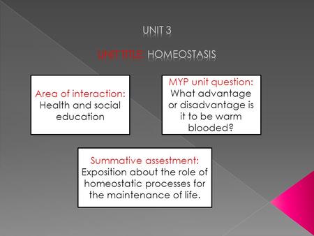 Area of interaction: Health and social education MYP unit question: What advantage or disadvantage is it to be warm blooded? Summative assestment: Exposition.