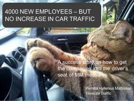 © Trivector Pernilla Hyllenius Mattisson Trivector Traffic A success story on how to get the companies into the driver’s seat of MM measures 4000 NEW EMPLOYEES.