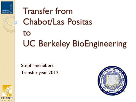 Transfer from Chabot/Las Positas to UC Berkeley BioEngineering Stephanie Sibert Transfer year 2012.