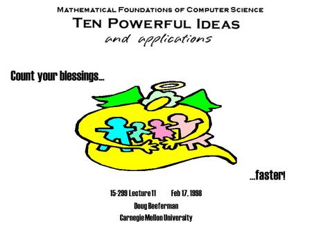 15-299 Lecture 11 Feb 17, 1998 Doug Beeferman Carnegie Mellon University Count your blessings... … faster !