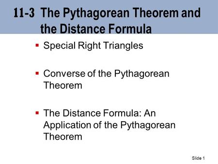 Slide 1 11-3 The Pythagorean Theorem and the Distance Formula  Special Right Triangles  Converse of the Pythagorean Theorem  The Distance Formula: An.