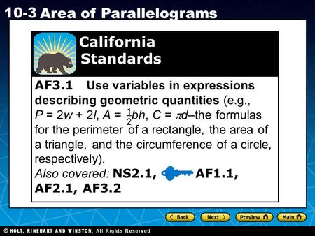 Holt CA Course 1 10-3 Area of Parallelograms AF3.1 Use variables in expressions describing geometric quantities (e.g., P = 2w + 2l, A = bh, C =  d–the.