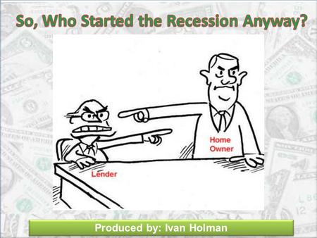 Produced by: Ivan Holman. Wall Street says: We just wanted to help those who really needed a loan.