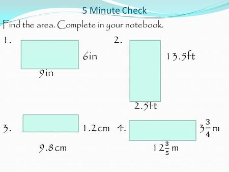 5 Minute Check. Find the area. Complete in your notebook. 1. 6in 9in.