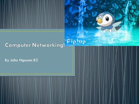 By Julia Nguyen B2. What is it?  Networking is two or more computers linked together  Two common types are Local Area Network (LAN) and Wide Area Network.