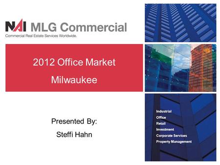 The Leader In Commercial Real Estate. Industrial Office Retail Investment Corporate Services Property Management Presented By: Steffi Hahn 2012 Office.